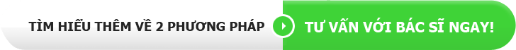 Tìm hiểu về 2 phương pháp - Tư vấn với bác sĩ ngay!